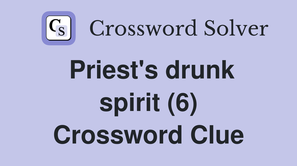 Priest's drunk spirit (6) Crossword Clue