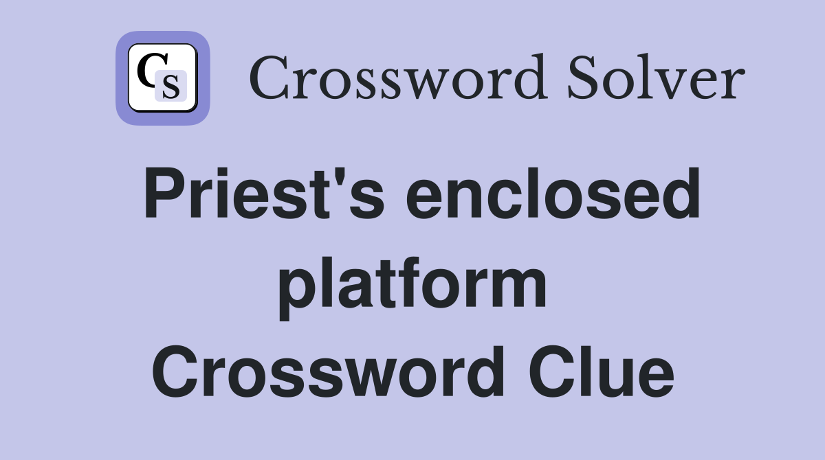 Priest's enclosed platform Crossword Clue