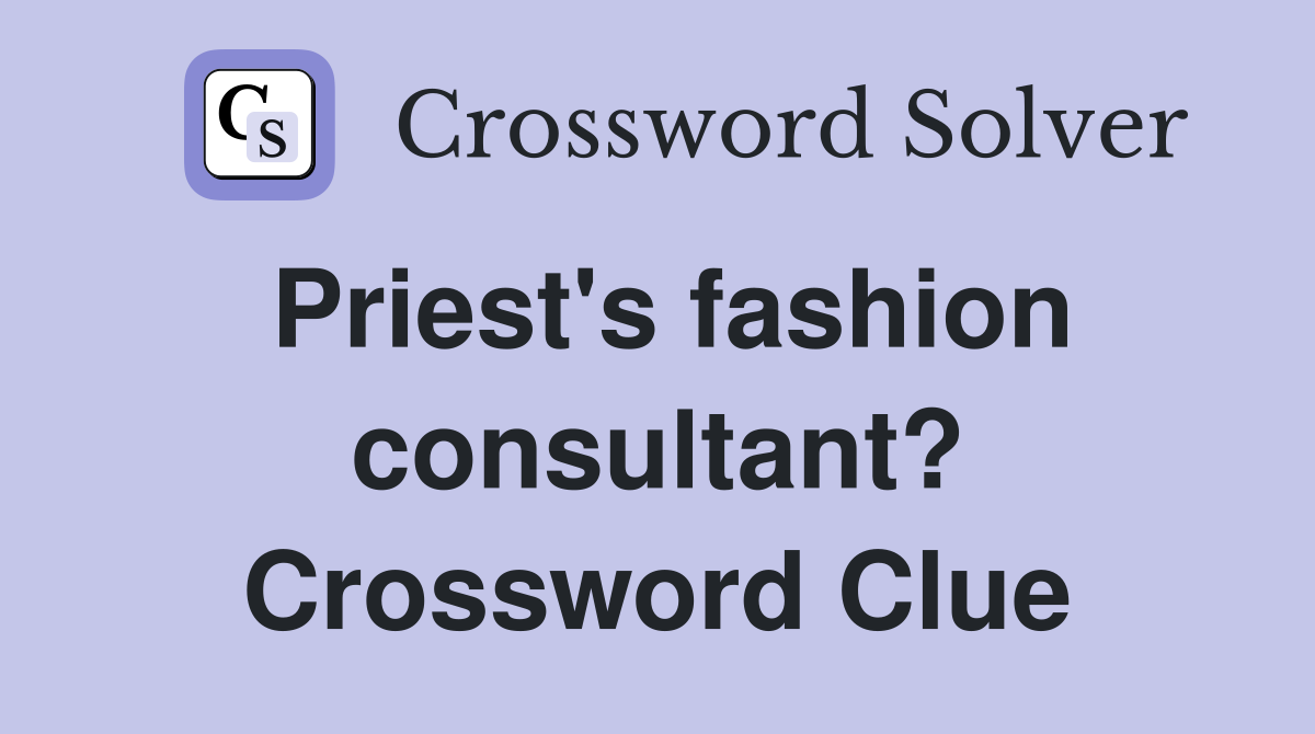 Priest's fashion consultant? Crossword Clue