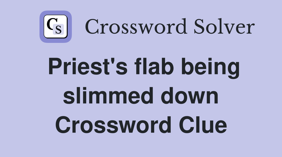 Priest's flab being slimmed down Crossword Clue