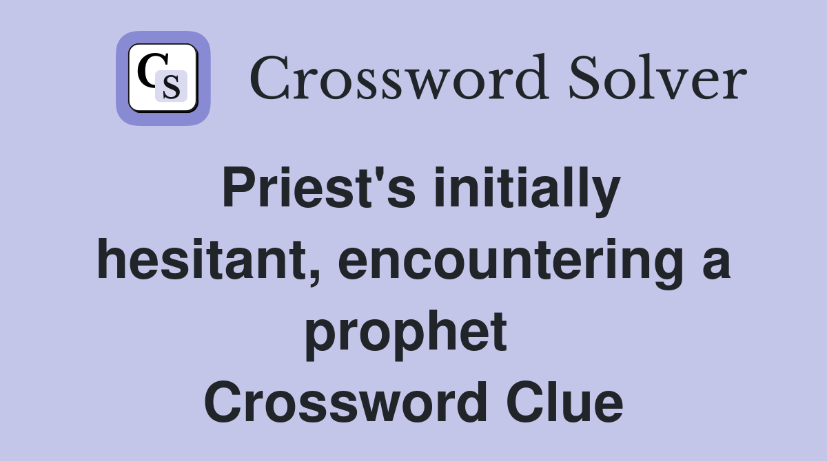 Priest's initially hesitant, encountering a prophet  Crossword Clue