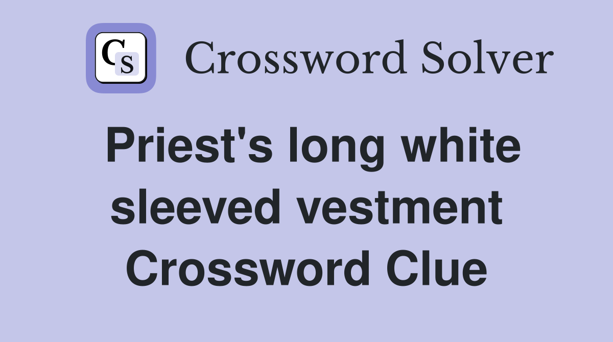 Priest's long white sleeved vestment Crossword Clue