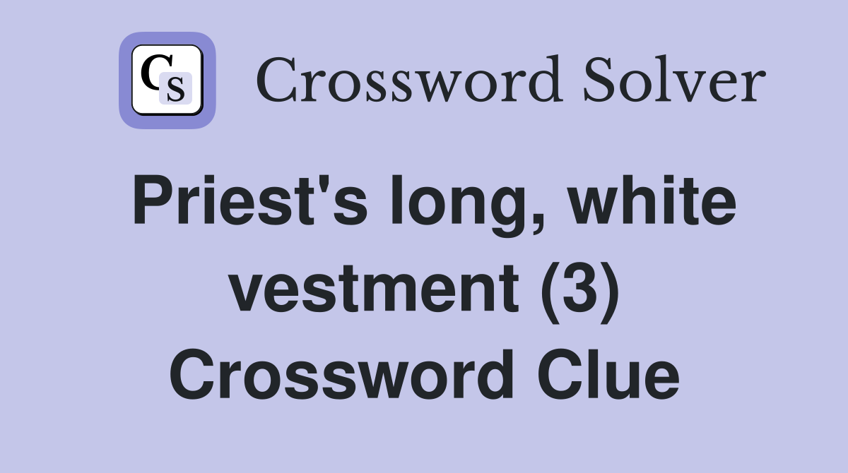 Priest's long, white vestment (3) Crossword Clue