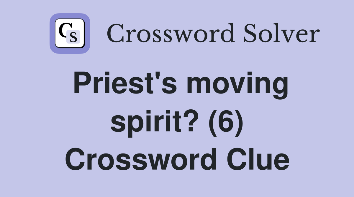 Priest's moving spirit? (6) Crossword Clue