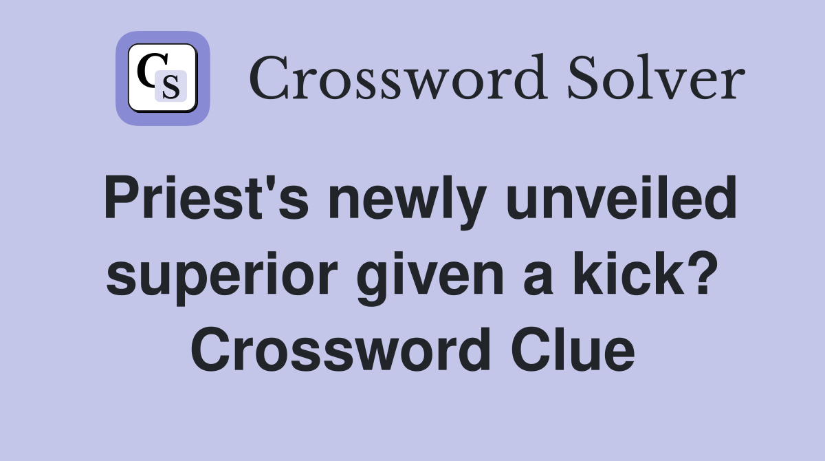 Priest's newly unveiled superior given a kick? Crossword Clue