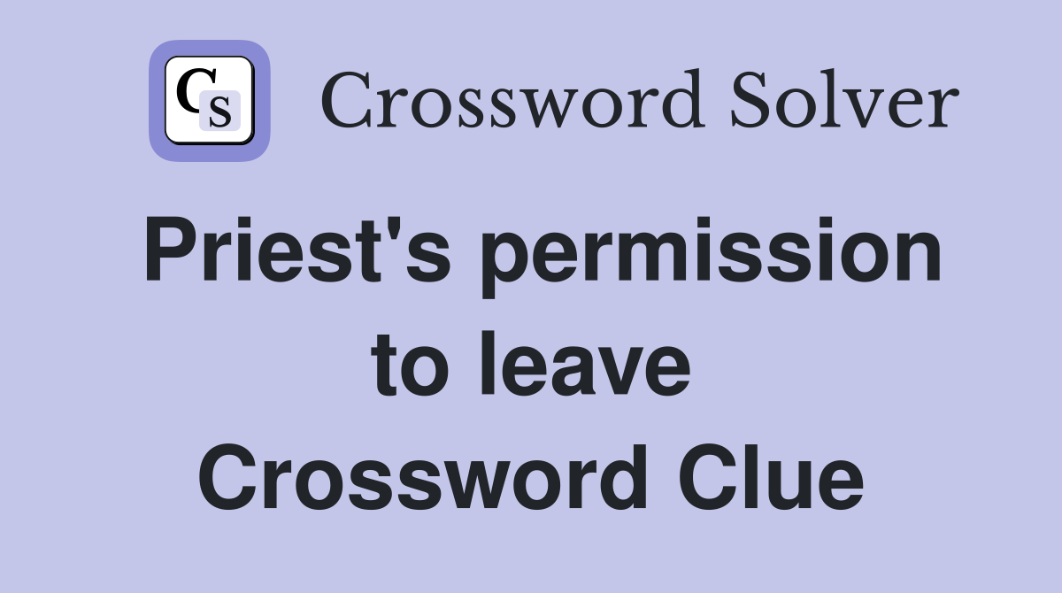 Priest's permission to leave Crossword Clue