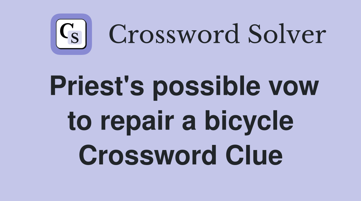 Priest's possible vow to repair a bicycle Crossword Clue
