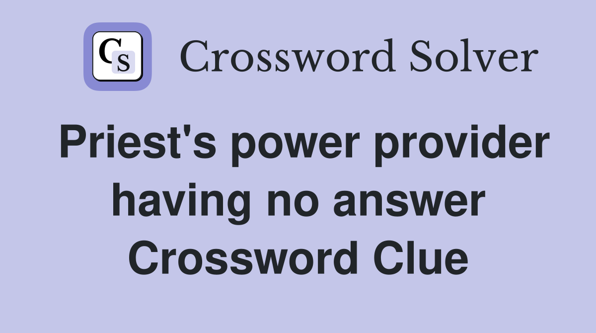 Priest's power provider having no answer Crossword Clue