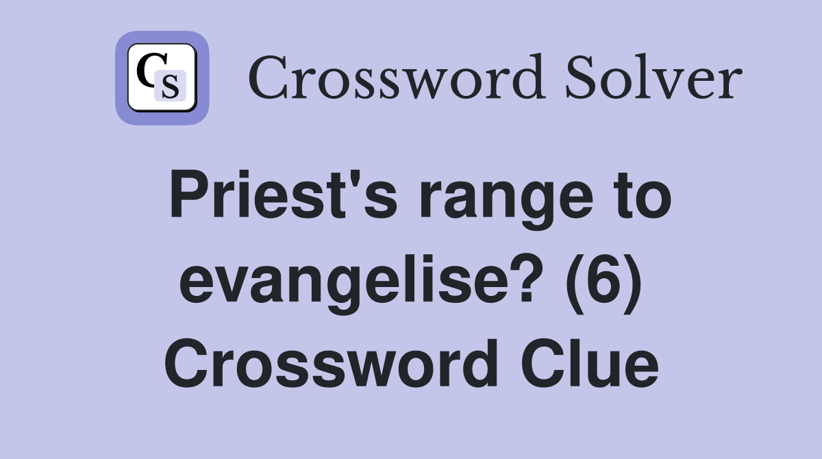 Priest's range to evangelise? (6) Crossword Clue