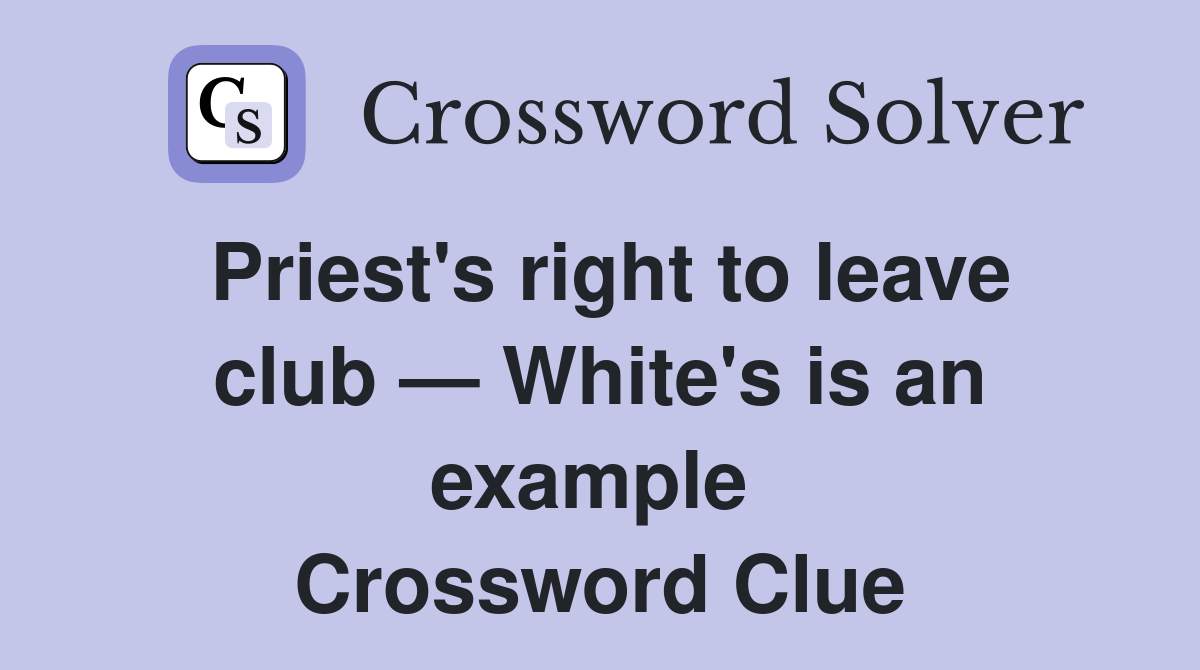 Priest's right to leave club — White's is an example  Crossword Clue