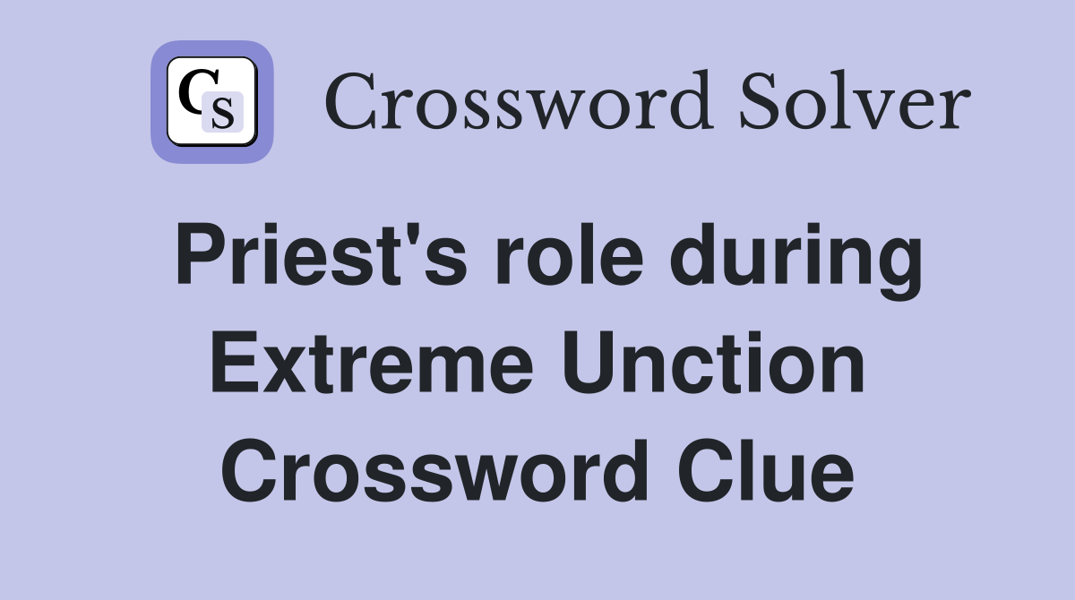 Priest's role during Extreme Unction Crossword Clue