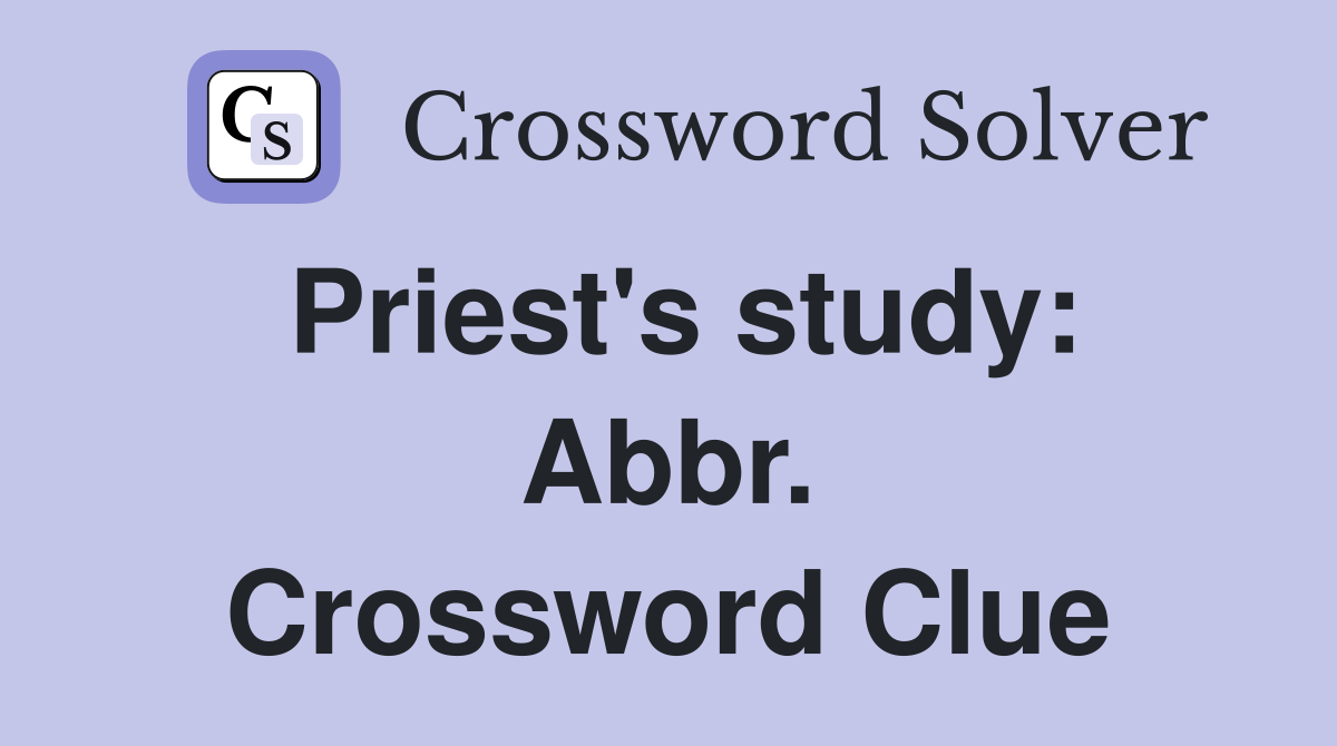 Priest's study: Abbr. Crossword Clue