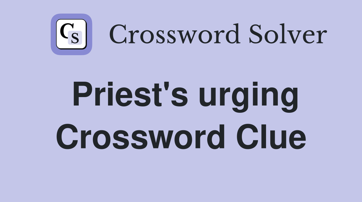 Priest's urging Crossword Clue