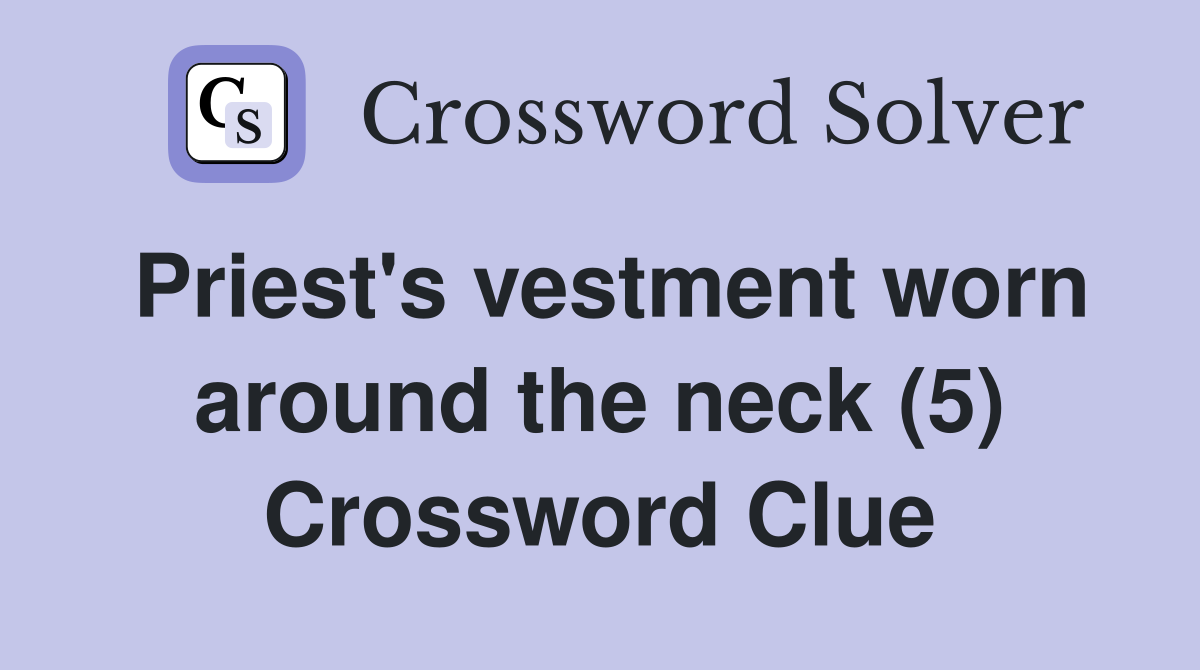 Priest's vestment worn around the neck (5) Crossword Clue