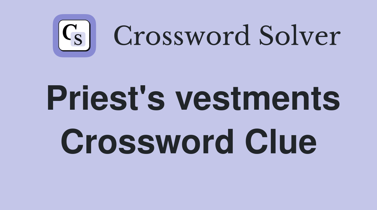 Priest #39 s vestments Crossword Clue Answers Crossword Solver