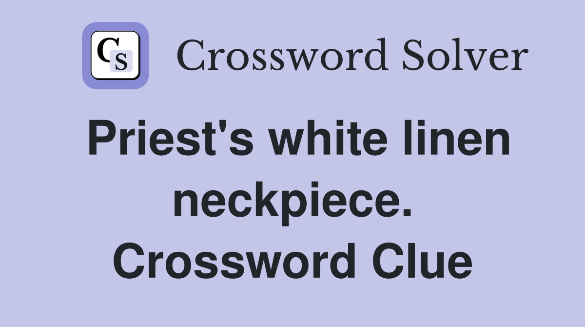 Priest's white linen neckpiece. Crossword Clue