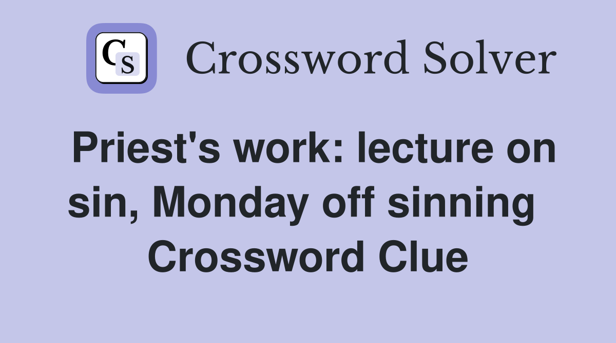 Priest's work: lecture on sin, Monday off sinning  Crossword Clue