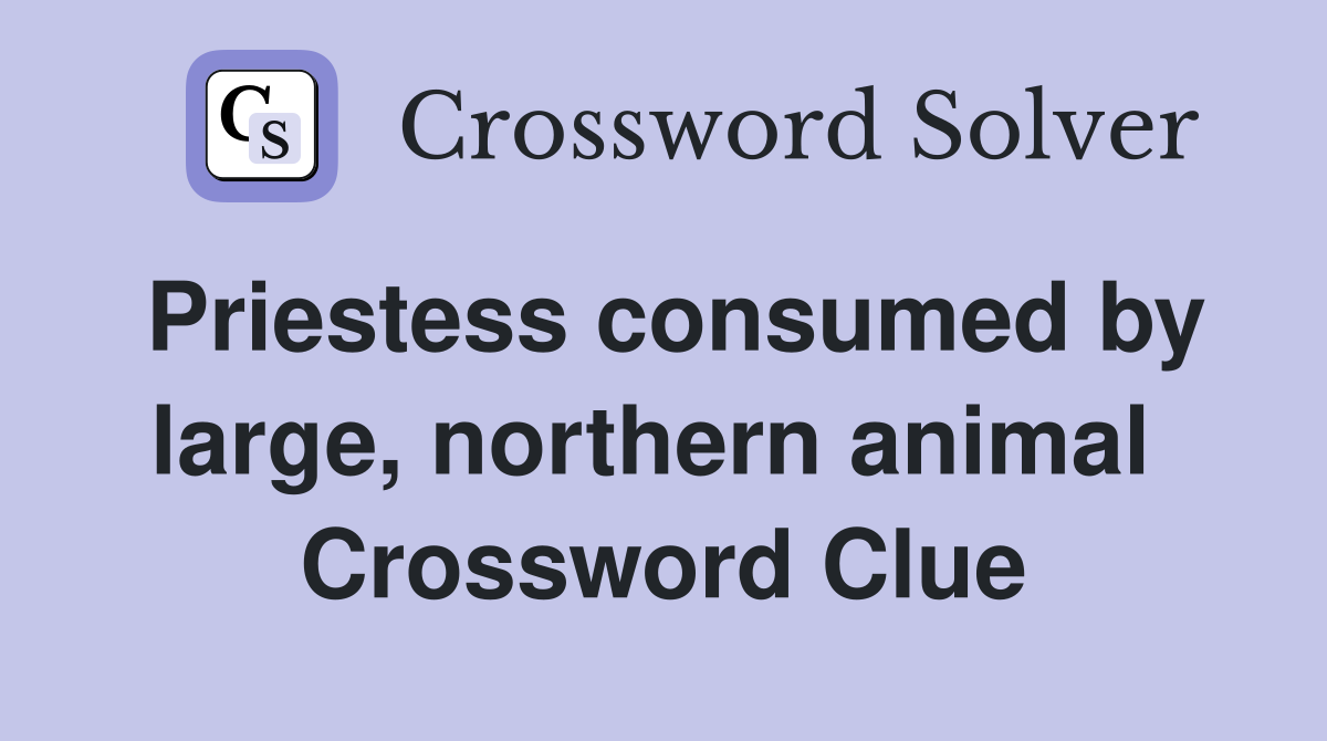Priestess consumed by large, northern animal  Crossword Clue