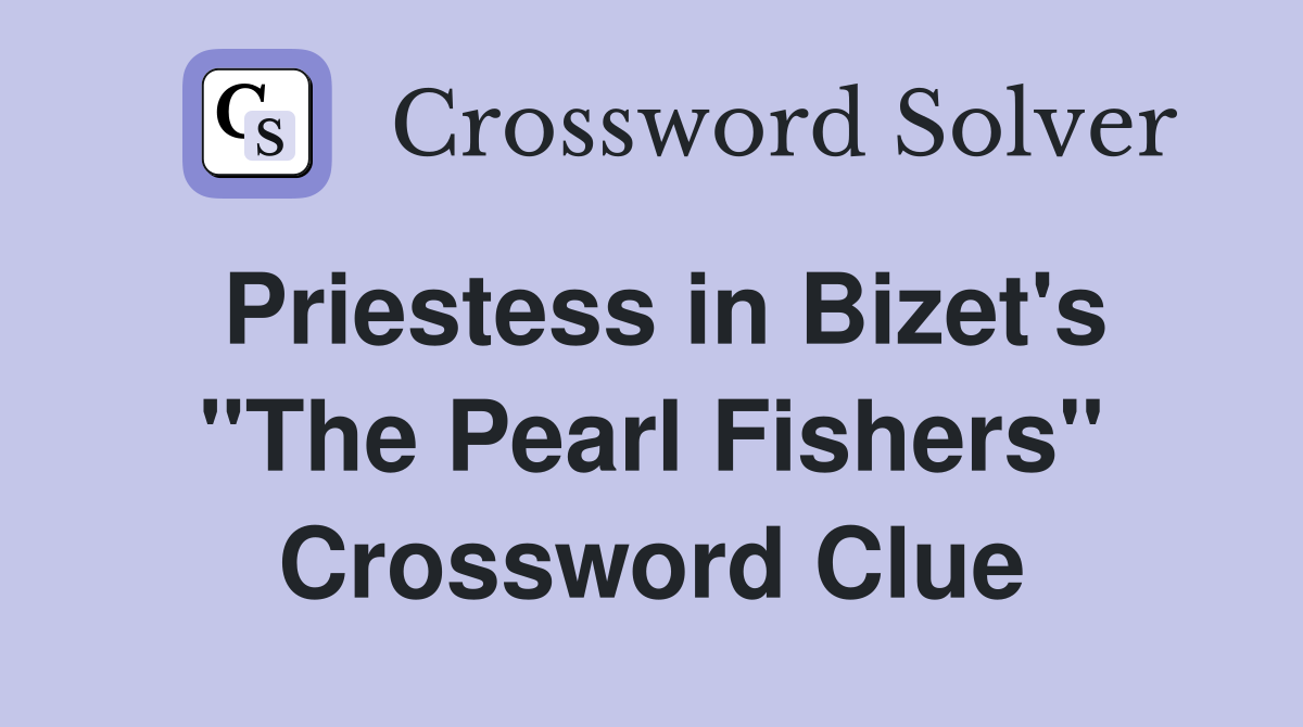 Priestess in Bizet's "The Pearl Fishers" Crossword Clue