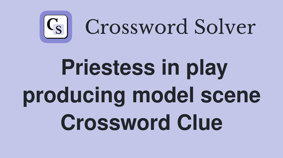 Priestess in play producing model scene Crossword Clue