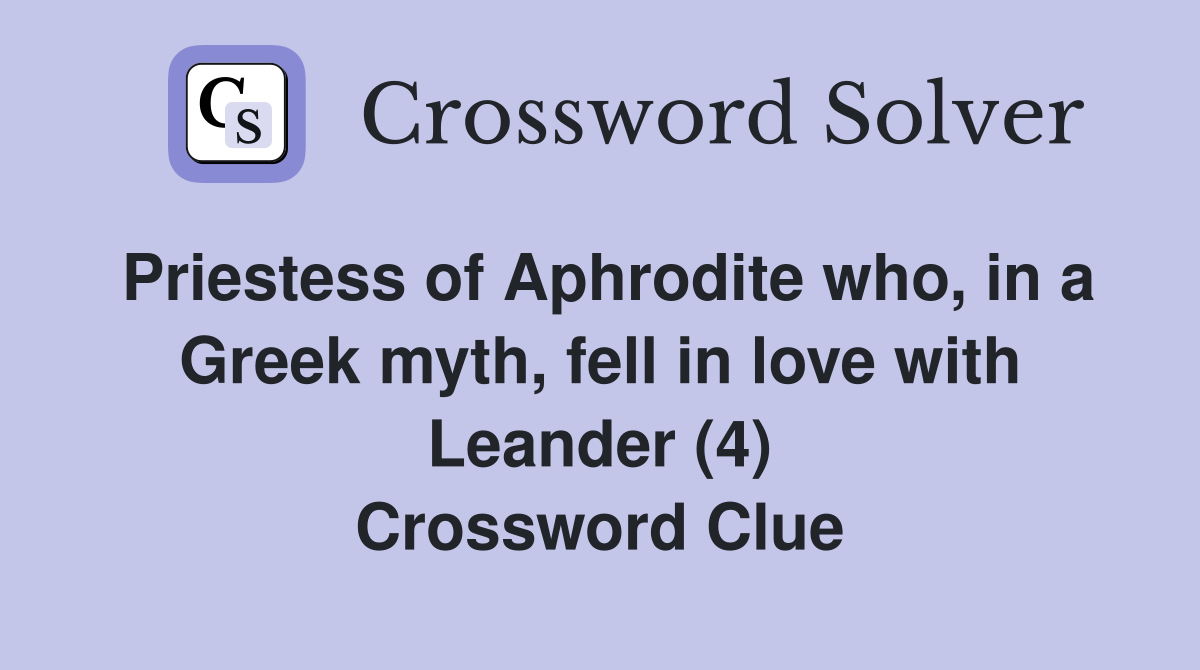 Priestess of Aphrodite who, in a Greek myth, fell in love with Leander (4) Crossword Clue