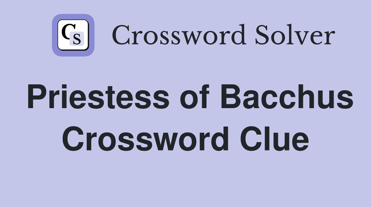 Priestess of Bacchus Crossword Clue