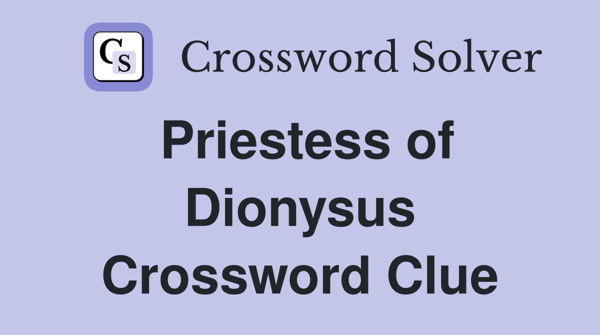 Priestess of Dionysus Crossword Clue