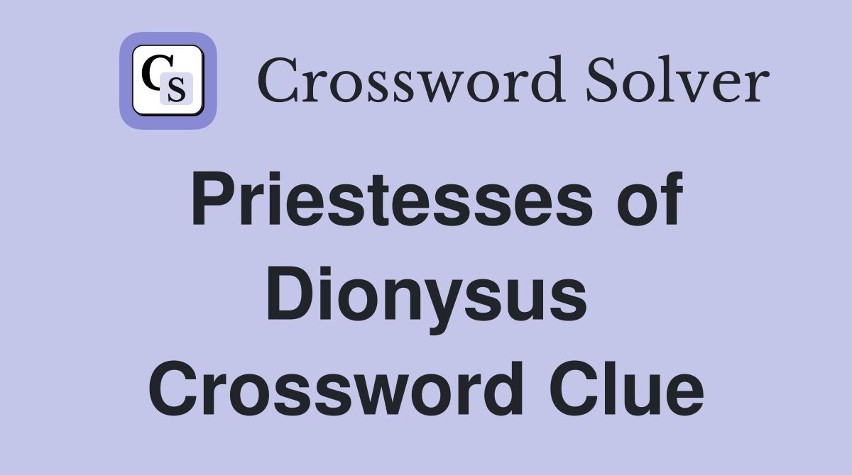 Priestesses of Dionysus Crossword Clue