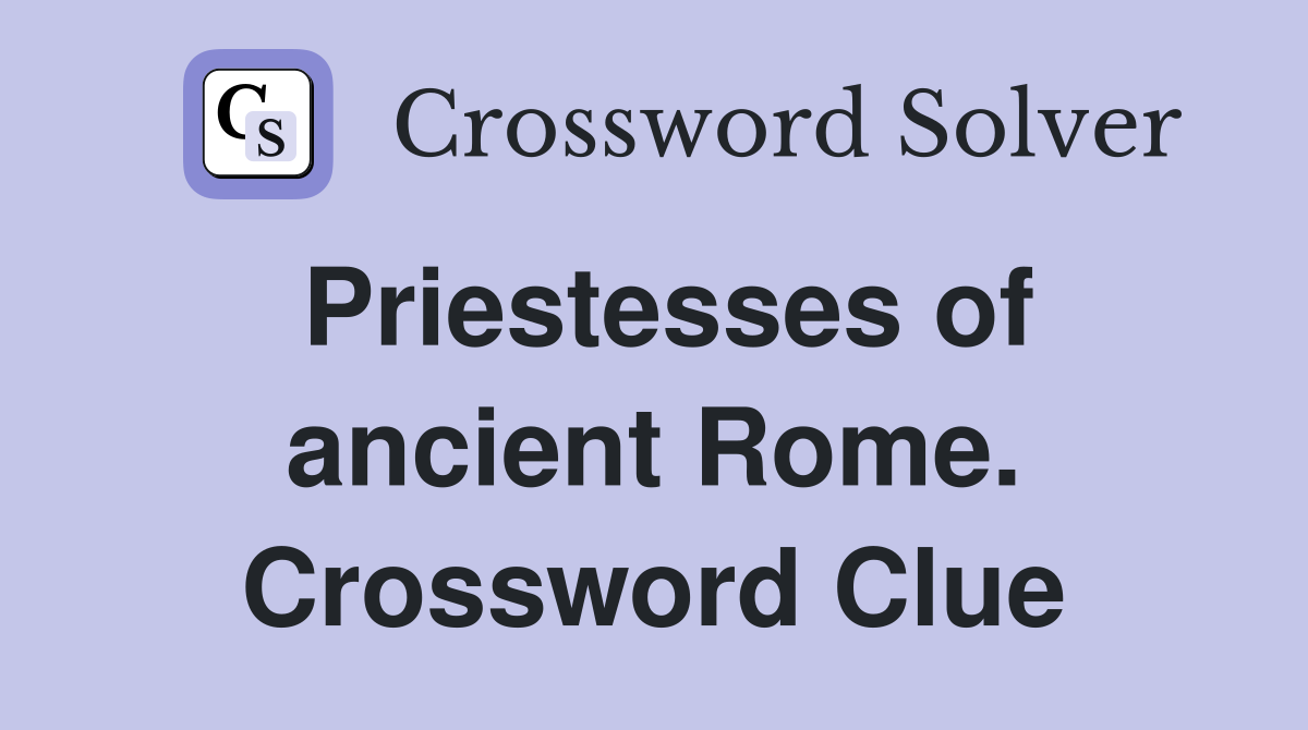 Priestesses of ancient Rome. Crossword Clue