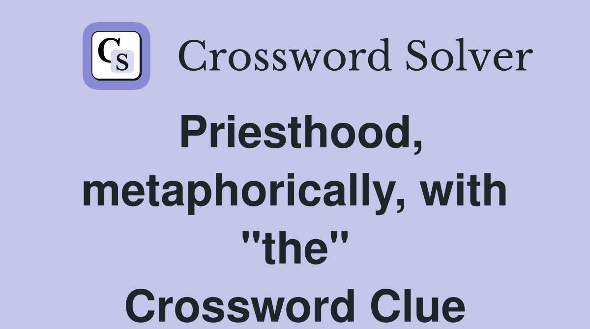 Priesthood, metaphorically, with "the" Crossword Clue