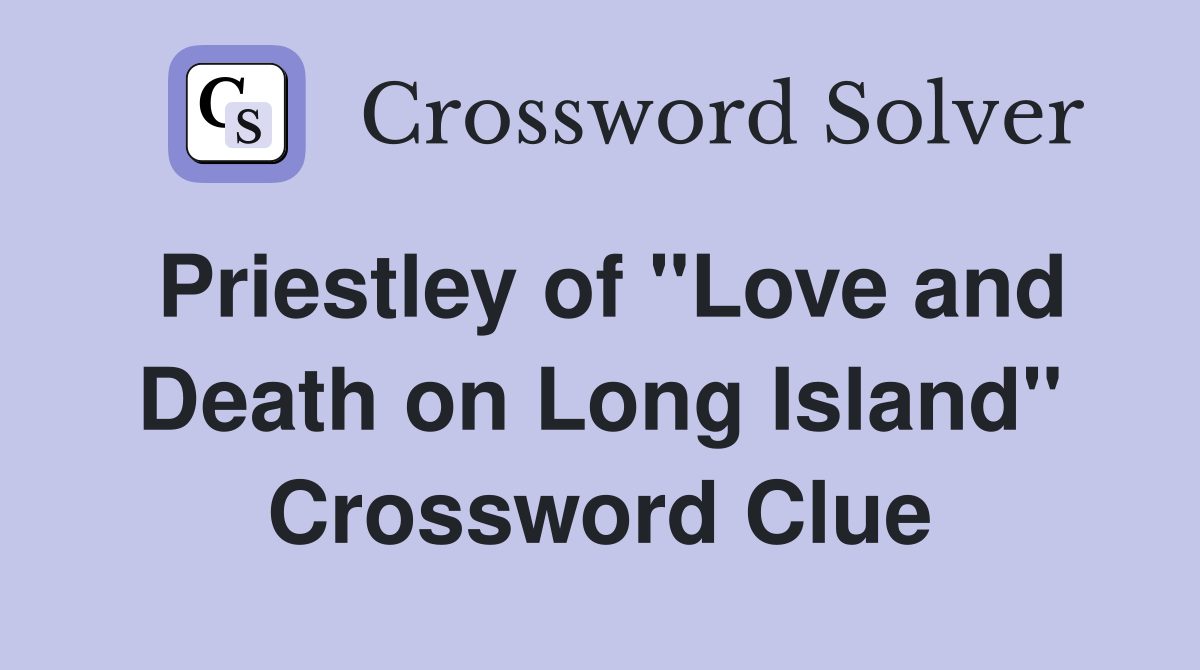 Priestley of "Love and Death on Long Island" Crossword Clue
