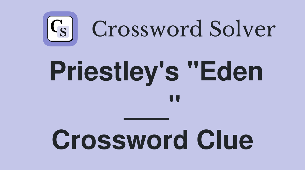 Priestley's "Eden ___" Crossword Clue