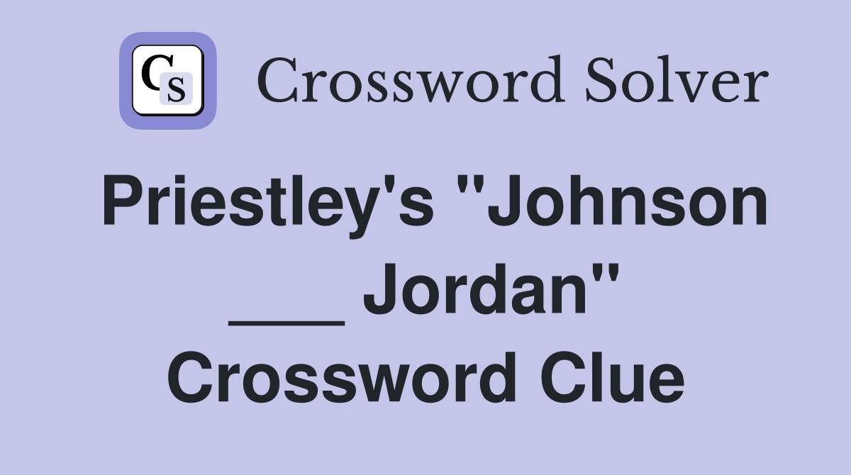 Priestley's "Johnson ___ Jordan" Crossword Clue