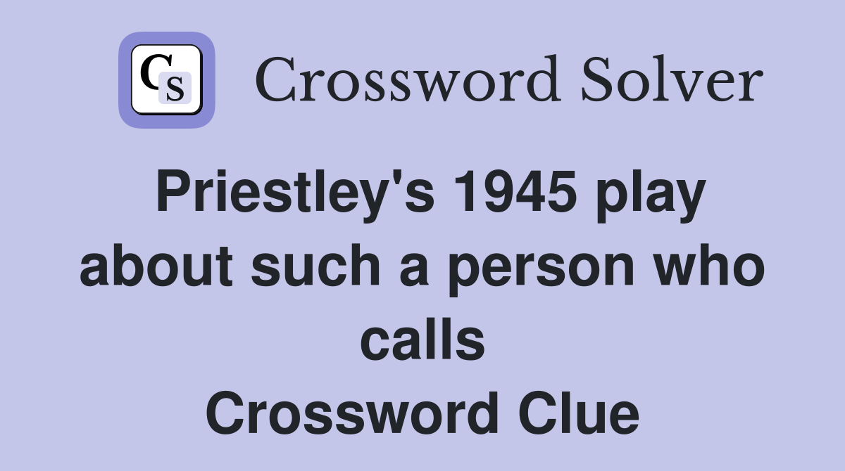 Priestley's 1945 play about such a person who calls Crossword Clue