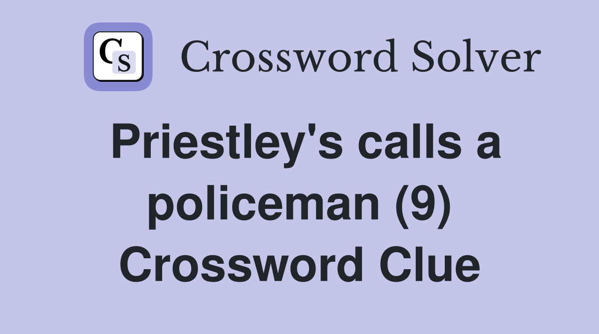 Priestley's calls a policeman (9) Crossword Clue