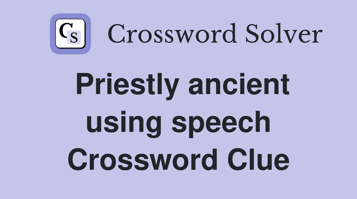 Priestly ancient using speech Crossword Clue