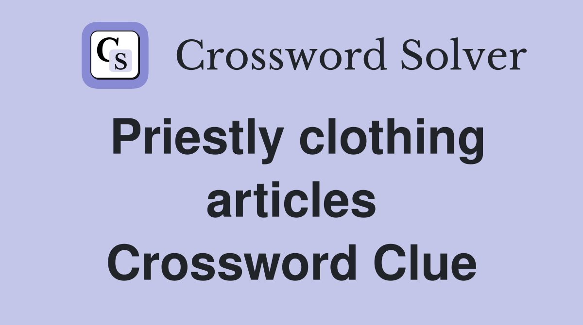 Priestly clothing articles Crossword Clue