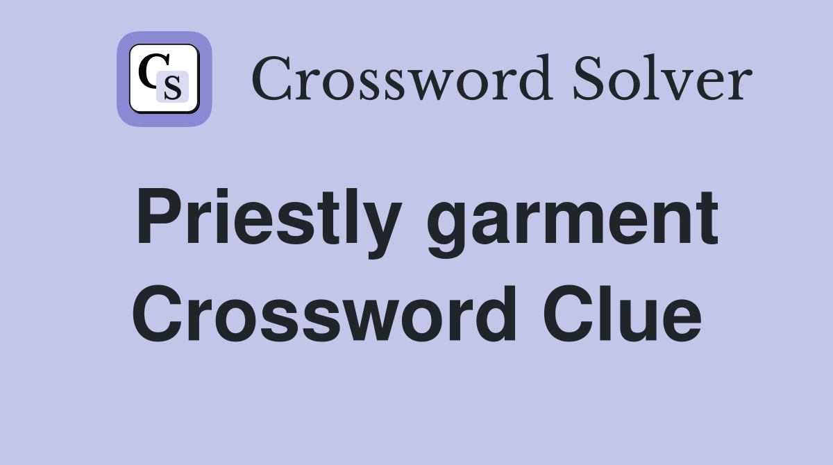 Priestly garment Crossword Clue