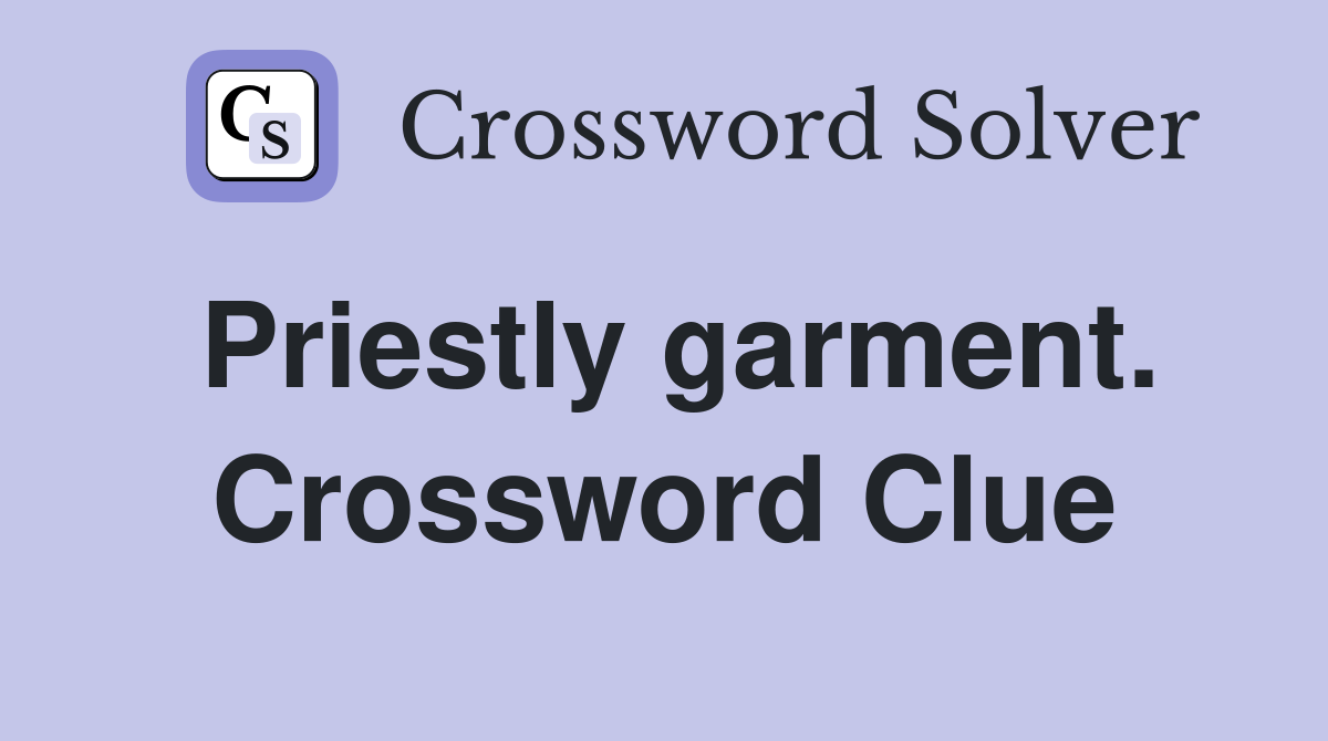 Priestly garment. Crossword Clue