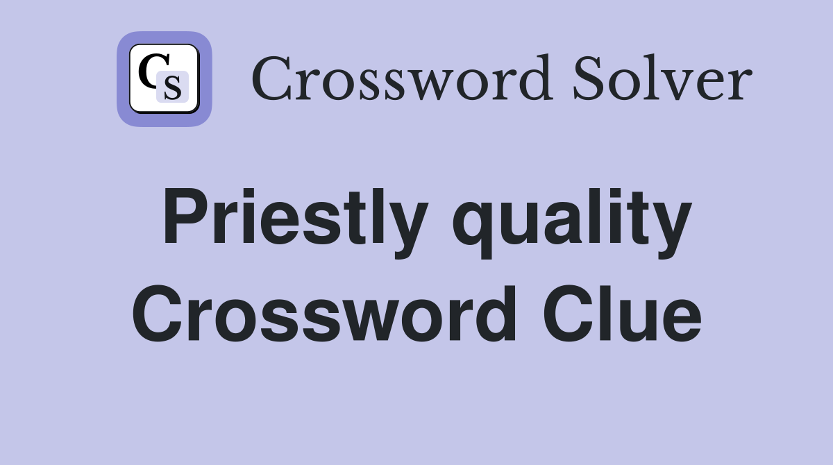 Priestly quality Crossword Clue