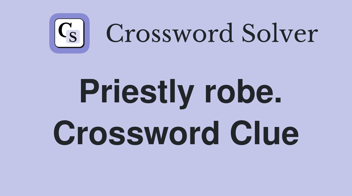 Priestly robe. Crossword Clue