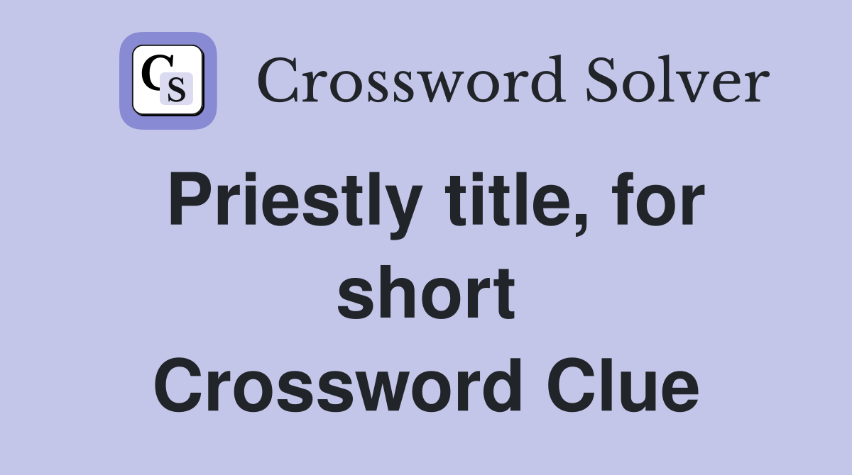 Priestly title, for short Crossword Clue