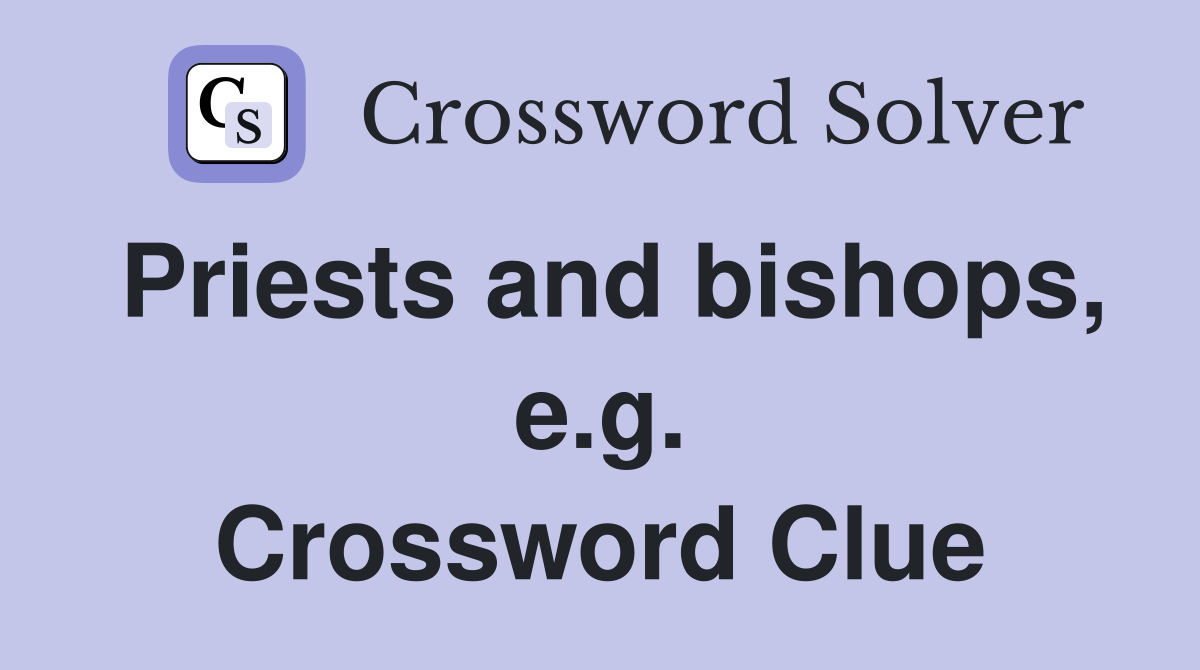 Priests and bishops, e.g. Crossword Clue