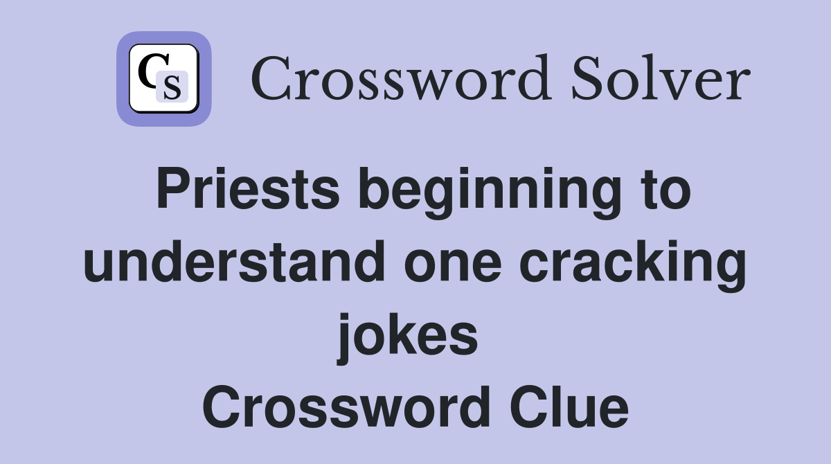 Priests beginning to understand one cracking jokes  Crossword Clue