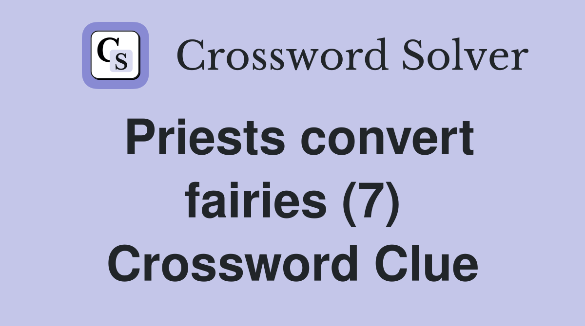 Priests convert fairies (7) Crossword Clue