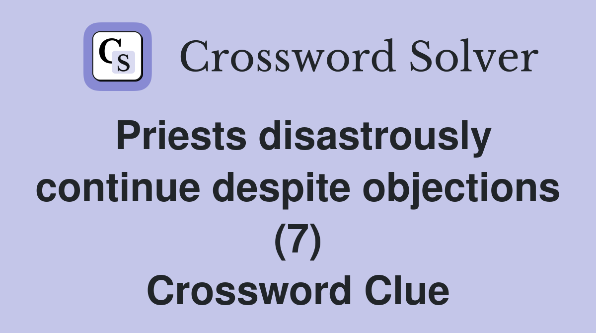 Priests disastrously continue despite objections (7) Crossword Clue