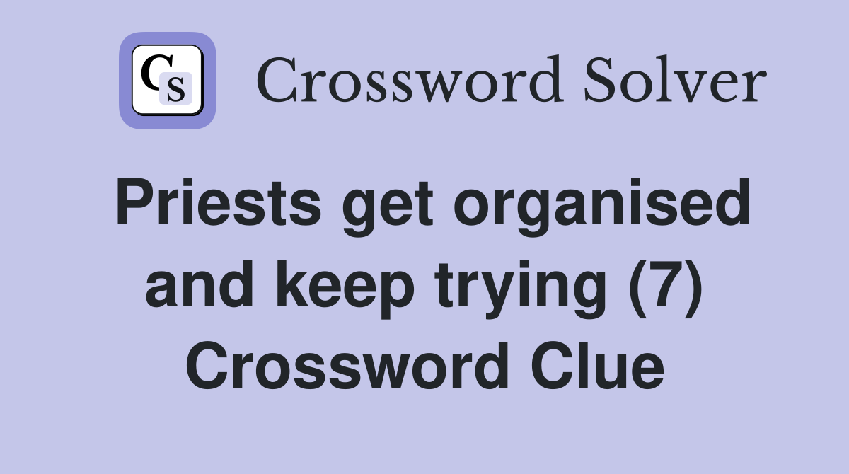 Priests get organised and keep trying (7) Crossword Clue