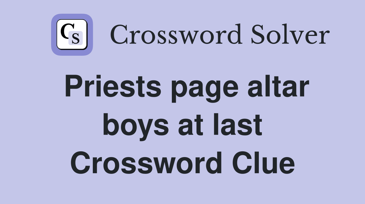 Priests page altar boys at last Crossword Clue