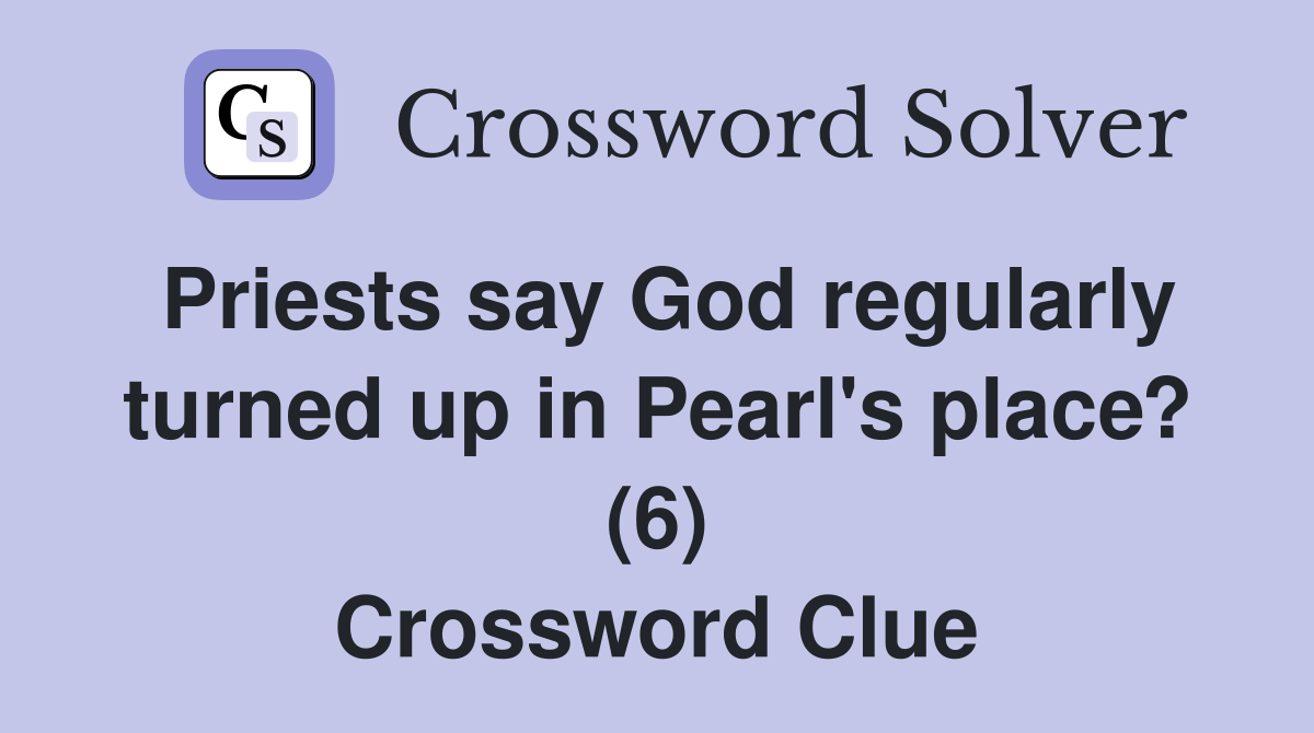 Priests say God regularly turned up in Pearl's place? (6) Crossword Clue