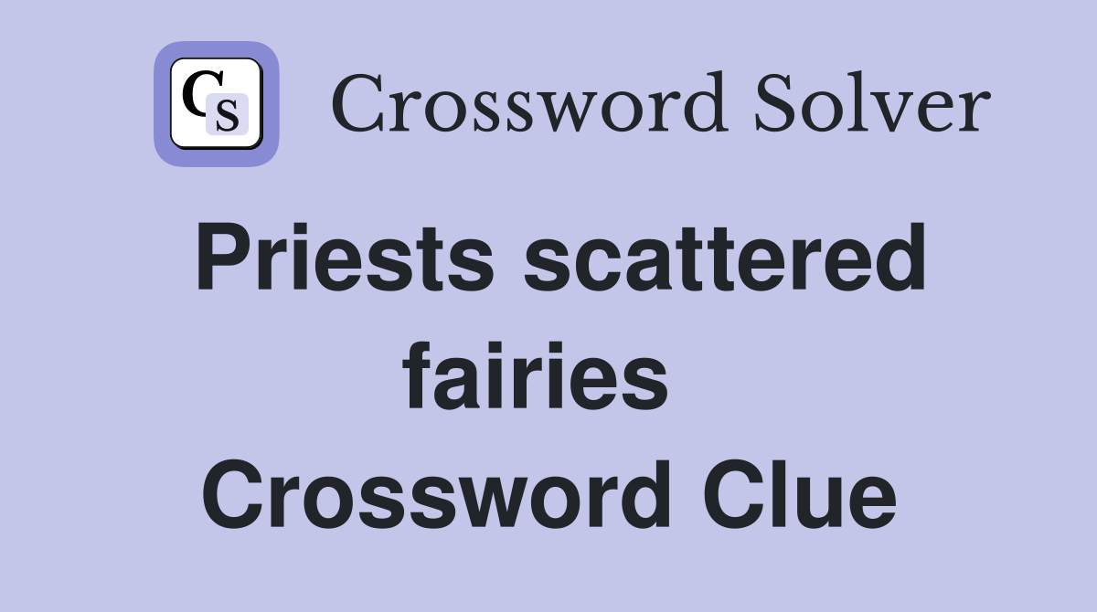 Priests scattered fairies  Crossword Clue